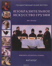 Изобразительное искусство Грузии XIX-XX века. Живопись, скульптура, графика. Каталог