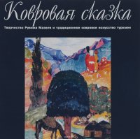 Ковровая сказка. Творчество Рувима Мазеля и традиционное ковровое искусство туркмен. Каталог