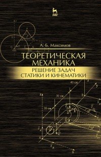 Теоретическая механика. Решение задач статики и кинематики. Учебное пособие