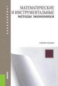 Математические и инструментальные методы экономики (для бакалавров). Учебное пособие (Изд.:2)