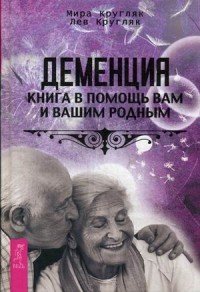 Деменция. Книга в помощь вам и вашим родным