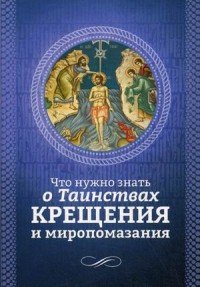 Что нужно знать о Таинствах Крещения и Миропомазания