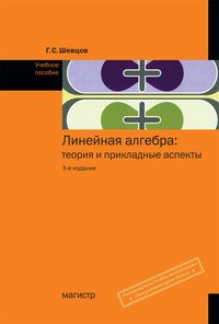 Линейная алгебра: теория и прикл. аспекты: Уч.пос. /Г.С.Шевцов -3 изд. -М.: Магистр, НИЦ ИНФРА-М, 20