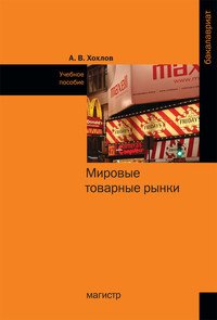 Мировые товарные рынки: Уч. пос. / А.В.Хохлов - М.:Магистр, НИЦ ИНФРА-М,2016. - 304 с. (Бакалавриат)