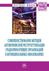 Совершенствование методов антикризисной реструктуризации градообразующих организаций в муниципальных образованиях