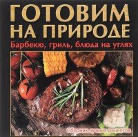 Готовим на природе. Барбекю, гриль, блюда на углях