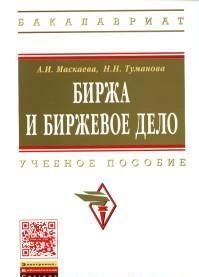 Биржа и биржевое дело: Уч.пос. / А.И.Маскаева. - М.: НИЦ ИНФРА-М, 2015 - 118с.(ВО: Бакалавр.)