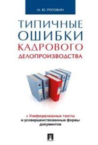 Типичные ошибки кадрового делопроизводства.+Усовершенствованные тексты и усовершенствованные формы документов.-М.:Проспект,2016