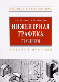 Инженерная графика. Практ.: Уч. пос. / П.В. Зеленый. - М.: ИНФРА-М; Мн.: Нов. знание, 2012. - 303 с