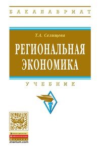 Региональная экономика: Уч. / Т.А.Селищева-М.:НИЦ ИНФРА-М,2016.-470с.-(ВО: Бакалавриат) (П)