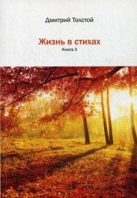 Жизнь в стихах. Кн. 3: сборник стихов. Толстой Д