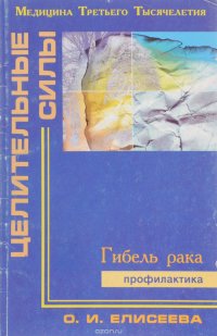 О. И. Елисеева - «Гибель рака. Профилактика»