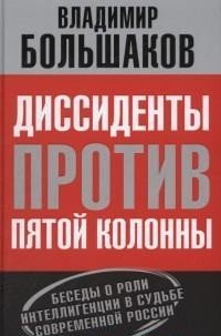 Диссиденты против пятой колонны. Беседы о роли интеллигенции в судьбе современной России. Большаков В.В