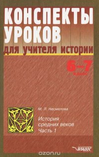 Конспекты уроков для учителя истории. 6-7 классы. История средних веков. В 2 частях. Часть 1