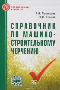 Справочник по машиностроительному черчению / А.А.Чекмарев - 11 изд. - М.: НИЦ ИНФРА-М, 2015 - 494 с