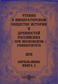 Чтения в Императорском Обществе Истории и Древностей Российских при Московском Университете. 1878. Апрель-Июнь