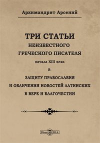 Три статьи неизвестного греческого писателя начала XIII века в защиту православия и обличения новостей латинских в вере и благочестии