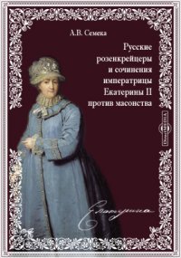 Русские розенкрейцеры и сочинения императрицы Екатерины II против масонства // Журнал Министерства Народного Просвещения. Седьмое десятилетие. Часть CCCXXXIX. 1902. Февраль