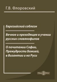 Евразийский соблазн. Вечное и преходящее в учении русских славянофилов. О почитании Софии, Премудрости Божией, в Византии и на Руси