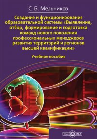 Создание и функционирование образовательной системы [Выявление, отбор, формирование и подготовка команд нового поколения профессиональных менеджеров развития территорий и регионов высшей квал