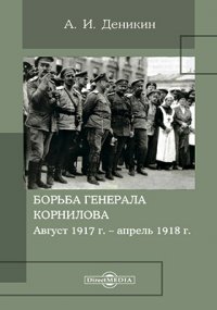 Антон Деникин - «Борьба генерала Корнилова»