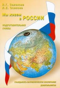 Мы живем в России. Подготовительная группа: гражданско-патриотическое воспитание дошкольников