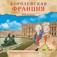 300 лет назад. Королевская Франция. Увлекательная история для маленьких детей