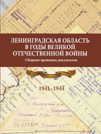 Ленинградская область в годы Великой Отечественной войны. Сборник архивных документов. 1941-1944 гг