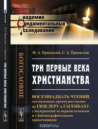 Три первые века христианства: Восемнадцать чтений, составленных преимущественно по Гизелеру и Гагенбаху, с выдержками из первоисточников и с библиографическими примечаниями