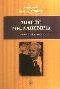 Алексей Большегоров - «Золото Милошевича»