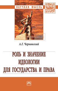 А. Г. Чернявский - «Роль и значение идеол.для гос.и права:Моногр./А.Г.Чернявский-М.:НИЦ ИНФРА-М,2016-287с(Науч.мысль)(п)»