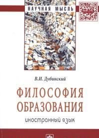 Философия образования: иностранный яз.: Моногр./В.И.Дубинский-М.:НИЦ ИНФРА-М,2016-90с-(Научная мысль