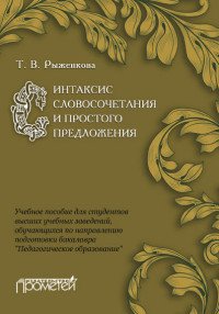 Синтаксис словосочетания и простого предложения : Учебное пособие для студентов высших учебных заведений, обучающихся по направлению подготовки бакалавра «Педагогическое образование»