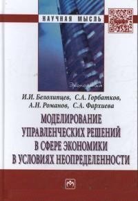 А. Н. Романов, И. И. Белолипцев, С. А. Горбатков - «Моделирование управленческих решений в сфере экон.в усл.неопределен:Моногр/-НИЦ ИНФРА-М,2015-320с(П)»