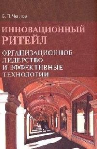 Инновационный ритейл. Организ. лидерство и эффект..: Моногр. /В.П.Чеглов -2 изд. -ФОРУМ: ИНФРА-М, 20