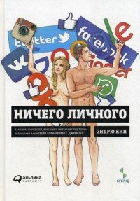 Ничего личного. Как социальные сети, поисковые системы и спецслужбы используют наши персональные данные