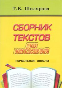 Шклярова Сборник текстов для изложений (начальные классы). (Грамотей) (9373)