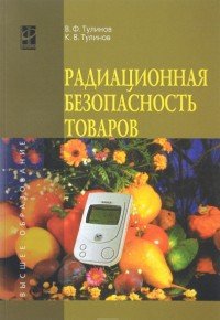 Радиационная безопасность товаров: Уч. пос. / В.Ф. Тулинов - ФОРУМ: ИНФРА-М, 2014-80с.(ВО) (о) ISBN: