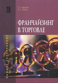 Франчайзинг в торговле: Уч.пос. / Г.Г.Иванов - М.:ИД ФОРУМ,НИЦ ИНФРА-М,2016-104с.(ВО)(о)