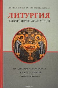 Литургия святого Иоанна Златоустого . На церковнославянском и русском языках с приложением