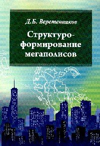 Структуроформирование мегаполисов: Уч.пос. / Д.Б.Веретенников - М.:Форум,НИЦ ИНФРА-М,2016-112с.(о)