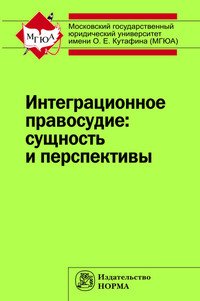 Интеграционное правосудие: сущность и перспективы: Моногр./С.Ю.Кашкин - М:Норма: ИНФРА-М,2015-112с