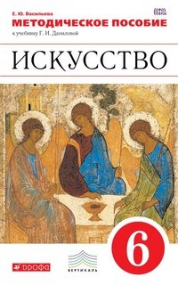 Искусство. 6 класс. Методическое пособие к учебнику Г. И. Даниловой