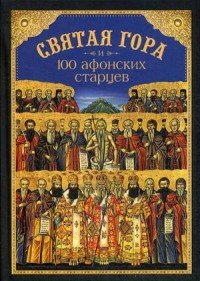 Святая Гора и 100 афонских старцев. Сборник