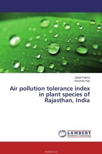 Sadaf Fatima and Sharmila Ray - «Air pollution tolerance index in plant species of Rajasthan, India»