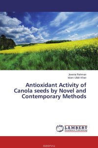 Jeveria Rehman and Islam Ullah Khan - «Antioxidant Activity of Canola seeds by Novel and Contemporary Methods»