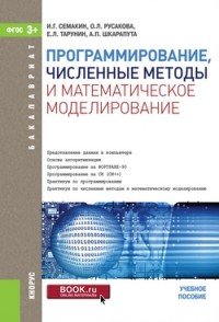 Семакин И.Г., Русакова О.Л., Тарунин Е.Л., Шкарапута А.П. - «Программирование, численные методы и математическое моделирование»