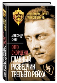 Отто Скорцени. Главный разведчик Третьего рейха