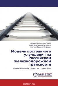 Игорь Капитонович Лакин, Юрий Васильевич Митрохин und Виктор Юрьевич Алферов - «Модель постоянного улучшения на Российском железнодорожном транспорте»