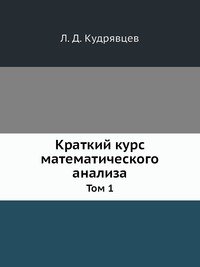 Краткий курс математического анализа. Том 1: Дифференциальное и интегральное исчисления функций одной переменной. Ряды